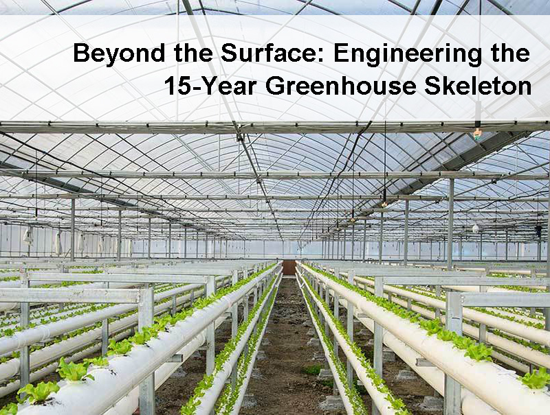Beyond the Surface: Engineering the 15-Year Greenhouse Skeleton